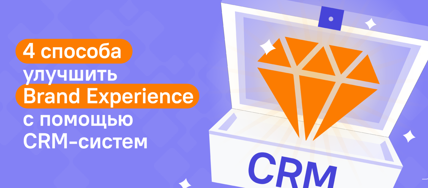 4 способа улучшить Brand Experience с помощью CRM-систем